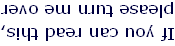 If you can read this, please turn me over If you can read this, please turn me over